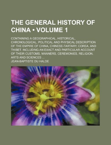 The General History of China (Volume 1); Containing a Geographical, Historical, Chronological, Political and Physical Description of the Empire of ... Particular Account of Their Customs, Manne (9781154340495) by Halde, Jean-Baptiste Du