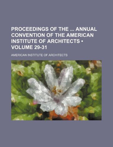 Proceedings of the annual convention of the American Institute of Architects (Volume 29-31) (9781154343618) by Architects, American Institute Of