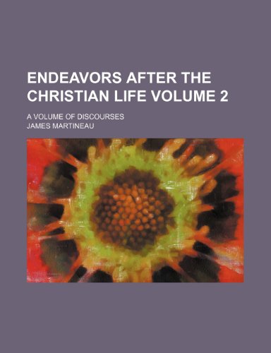 Endeavors after the Christian life; a volume of discourses Volume 2 (9781154350630) by Martineau, James