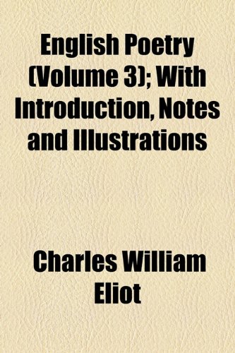 English Poetry (Volume 3); With Introduction, Notes and Illustrations (9781154350708) by Eliot, Charles William