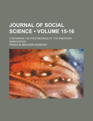 Journal of Social Science (Volume 15-16); Containing the Proceedings of the American Association (9781154351811) by Sanborn, Franklin Benjamin