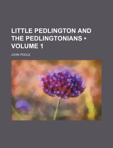 Little Pedlington and the Pedlingtonians (Volume 1) (9781154358193) by Poole, John