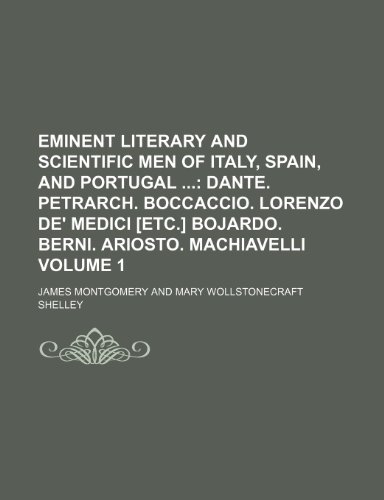 Eminent Literary and Scientific Men of Italy, Spain, and Portugal Volume 1; Dante. Petrarch. Boccaccio. Lorenzo de' Medici [etc.] Bojardo. Berni. Ariosto. Machiavelli (9781154358513) by Montgomery, James