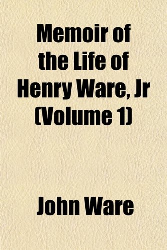 Memoir of the Life of Henry Ware, Jr (Volume 1) (9781154359008) by Ware, John