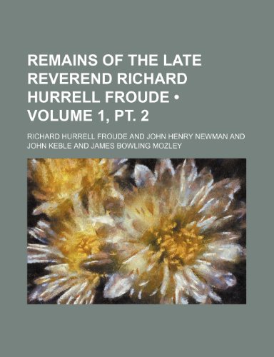9781154360516: Remains of the Late Reverend Richard Hurrell Froude (Volume 1, PT. 2)
