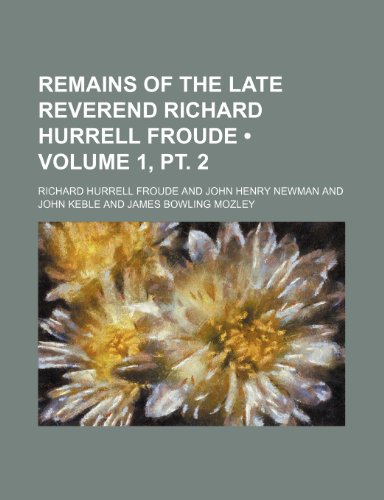 9781154360516: Remains of the Late Reverend Richard Hurrell Froude (Volume 1, pt. 2)