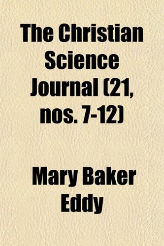 The Christian Science Journal (Volume 21, nos. 7-12) (9781154360561) by Eddy, Mary Baker