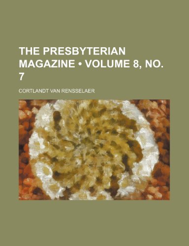 The Presbyterian Magazine (Volume 8, no. 7) (9781154360714) by Rensselaer, Cortlandt Van