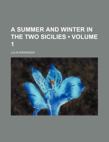 A Summer and Winter in the Two Sicilies (Volume 1) (9781154365016) by Kavanagh, Julia