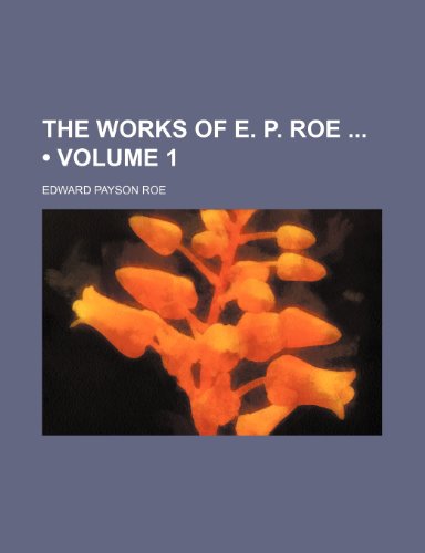 The Works of E. P. Roe (Volume 1) (9781154365832) by Roe, Edward Payson