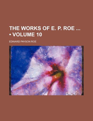 The Works of E. P. Roe (Volume 10) (9781154365870) by Roe, Edward Payson