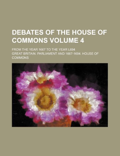 Debates of the House of Commons Volume 4; from the year 1667 to the year l694 (9781154366532) by Parliament, Great Britain.