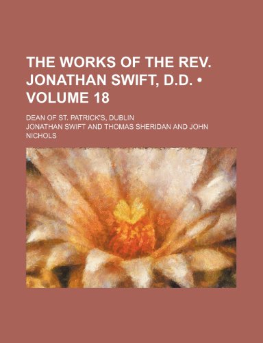 The Works of the Rev. Jonathan Swift, D.d. (Volume 18); Dean of St. Patrick's, Dublin (9781154366853) by Swift, Jonathan