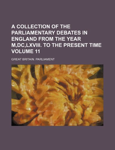 A Collection Of The Parliamentary Debates In England From The Year M,DC,LXVIII. To the present Time Volume 11 (9781154367454) by Parliament, Great Britain.