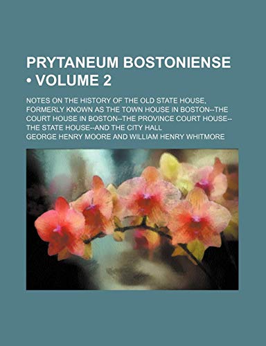 9781154367805: Prytaneum Bostoniense (Volume 2); Notes on the History of the Old State House, Formerly Known as the Town House in Boston--The Court House in ... House--The State House--And the City Hall