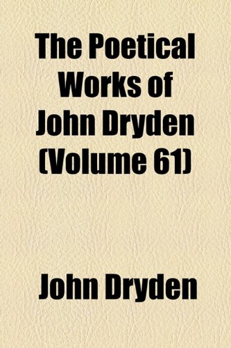9781154370584: The Poetical Works of John Dryden (Volume 61)