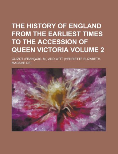 The History of England from the Earliest Times to the Accession of Queen Victoria Volume 2 (9781154371291) by Guizot