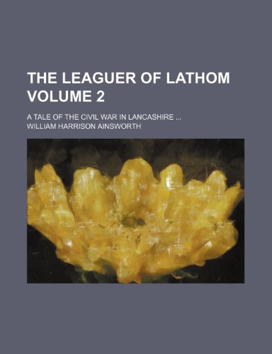 The leaguer of Lathom Volume 2; a tale of the civil war in Lancashire (9781154371703) by Ainsworth, William Harrison
