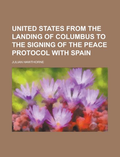 United States from the Landing of Columbus to the Signing of the Peace Protocol with Spain (9781154372090) by Hawthorne, Julian