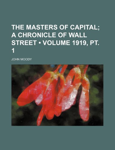 The Masters of Capital (Volume 1919, pt. 1); A Chronicle of Wall Street (9781154372502) by Moody, John