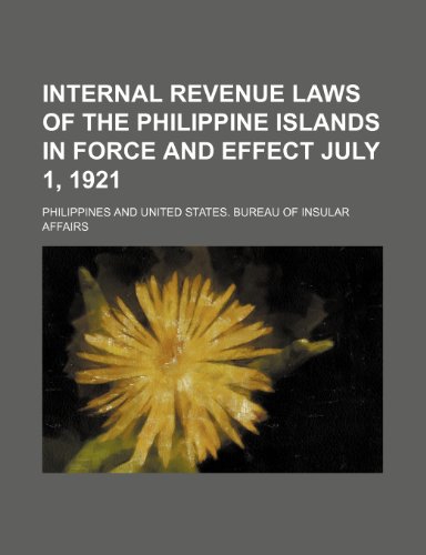 Internal Revenue Laws of the Philippine Islands in Force and Effect July 1, 1921 (9781154376555) by Philippines