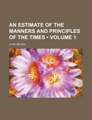 An Estimate of the Manners and Principles of the Times (Volume 1) (9781154379105) by Brown, John