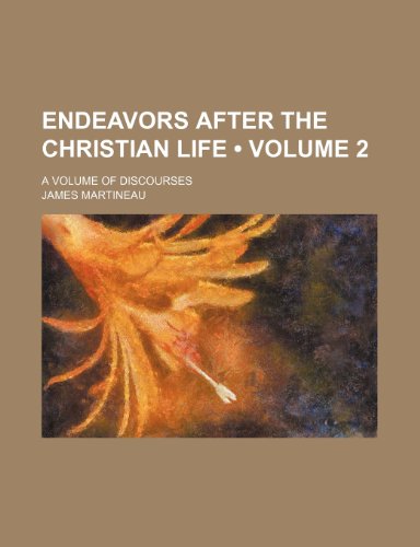 Endeavors After the Christian Life (Volume 2); A Volume of Discourses (9781154381047) by Martineau, James