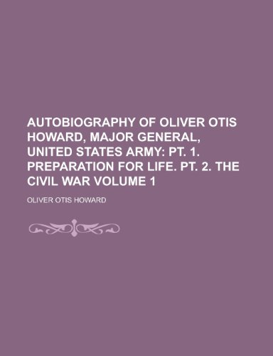 Autobiography of Oliver Otis Howard, Major General, United States Army Volume 1 (9781154381375) by [???]