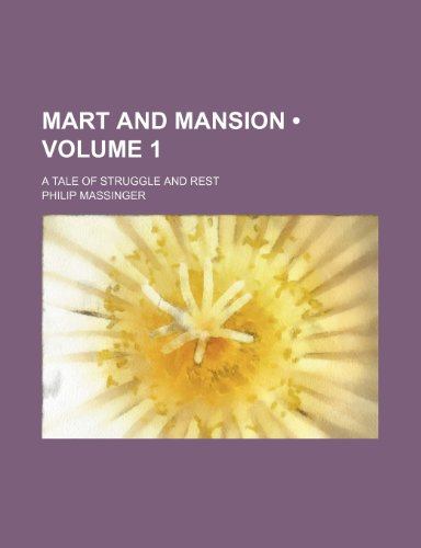 Mart and mansion (Volume 1); a tale of struggle and rest (9781154381382) by Massinger, Philip