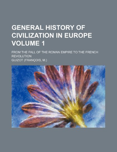 General history of civilization in Europe; from the fall of the Roman Empire to the French Revolution Volume 1 (9781154382648) by Guizot