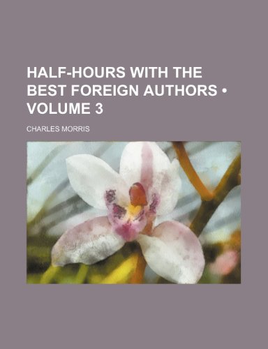 Half-Hours With the Best Foreign Authors (Volume 3) (9781154383058) by Morris, Charles