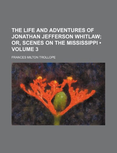 The Life and Adventures of Jonathan Jefferson Whitlaw (Volume 3); Or, Scenes on the Mississippi (9781154385182) by Trollope, Frances Milton
