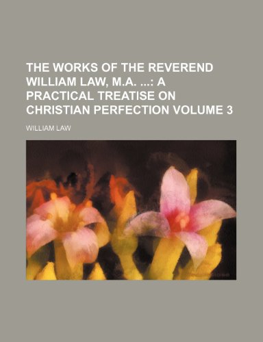 The Works of the Reverend William Law, M.A. Volume 3; A practical treatise on Christian perfection (9781154385298) by Law, William