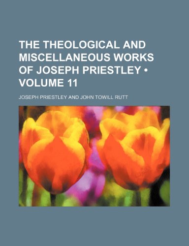 The Theological and Miscellaneous Works of Joseph Priestley (Volume 11) (9781154385656) by Priestley, Joseph