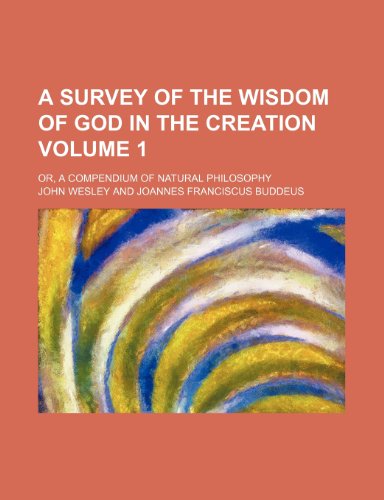 A survey of the wisdom of God in the creation Volume 1; or, A compendium of natural philosophy (9781154386035) by Wesley, John