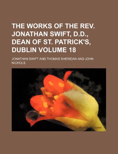 The Works of the REV. Jonathan Swift, D.D., Dean of St. Patrick's, Dublin Volume 18 (9781154387193) by Jonathan Swift