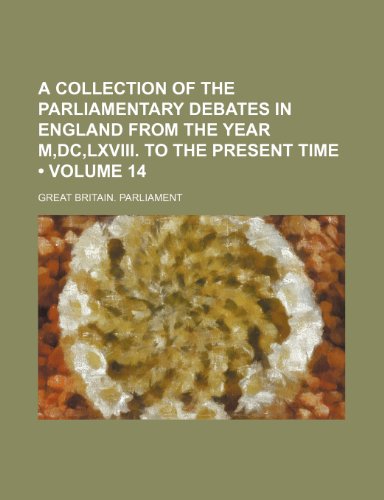 A Collection of the Parliamentary Debates in England From the Year M,dc,lxviii. to the Present Time (Volume 14) (9781154388343) by Parliament, Great Britain.