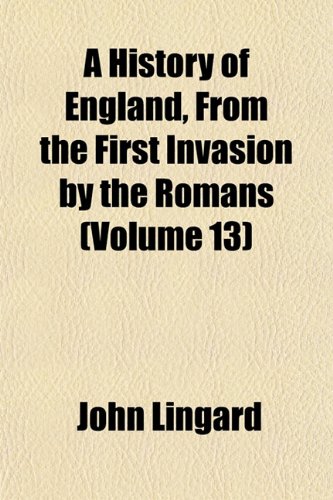 A History of England From the First Invasion by the Romans (Volume 13) (9781154389197) by Lingard, John