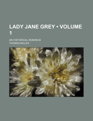 Lady Jane Grey (Volume 1); An Historical Romance (9781154391138) by Miller, Thomas