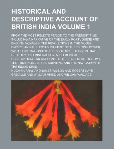 Historical and descriptive account of British India Volume 1; from the most remote period to the present time including a narrative of the early ... and the, establishment of the British pow (9781154391374) by Murray, Hugh