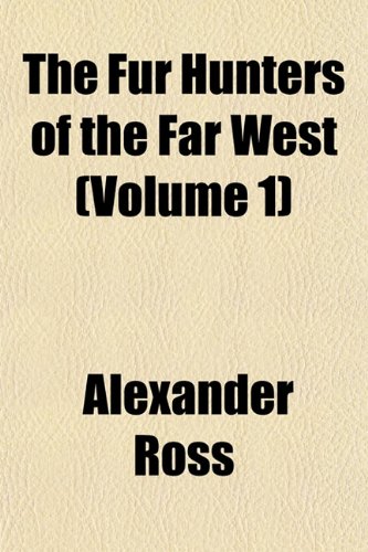 The Fur Hunters of the Far West (Volume 1) (9781154395549) by Ross, Alexander