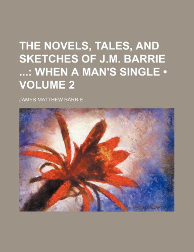 The Novels, Tales, and Sketches of J.m. Barrie (Volume 2); When a Man's Single (9781154397093) by Barrie, James Matthew