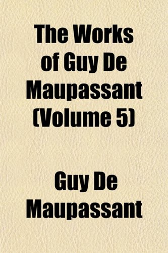 The Works of Guy de Maupassant (Volume 5) (9781154397833) by Maupassant, Guy De