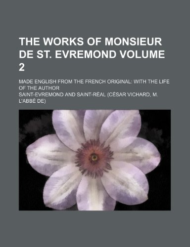 The works of Monsieur de St. Evremond; made English from the French original with the life of the author Volume 2 (9781154398151) by Saint-Evremond