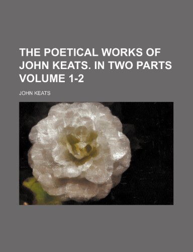 The poetical works of John Keats. In two parts Volume 1-2 (9781154398199) by Keats, John