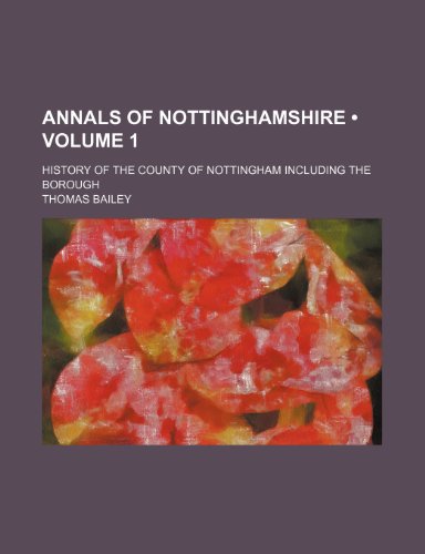 Annals of Nottinghamshire (Volume 1); History of the County of Nottingham Including the Borough (9781154400915) by Bailey, Thomas