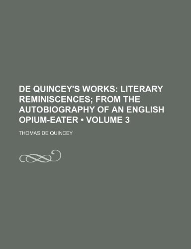 De Quincey's Works (Volume 3); Literary Reminiscences From the Autobiography of an English Opium-Eater (9781154401585) by Quincey, Thomas De