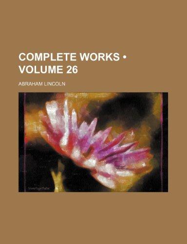 Complete Works (Volume 26) (9781154403985) by Lincoln, Abraham