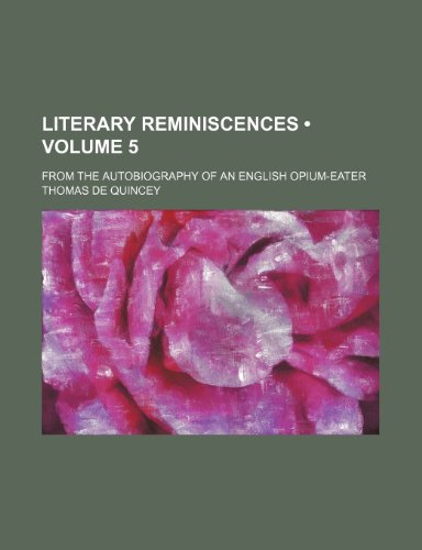 Literary Reminiscences (Volume 5); From the Autobiography of an English Opium-Eater (9781154406467) by Quincey, Thomas De