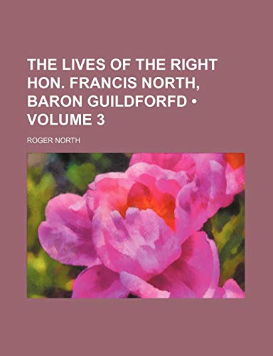 The Lives of the Right Hon. Francis North, Baron Guildforfd (Volume 3) (9781154414493) by North, Roger